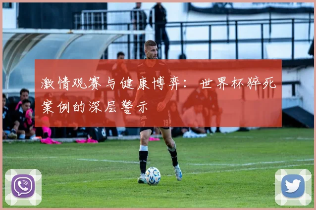 激情观赛与健康博弈：世界杯猝死案例的深层警示
