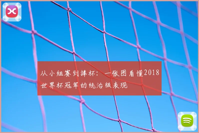 从小组赛到捧杯：一张图看懂2018世界杯冠军的统治级表现
