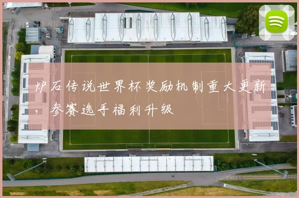 炉石传说世界杯奖励机制重大更新，参赛选手福利升级