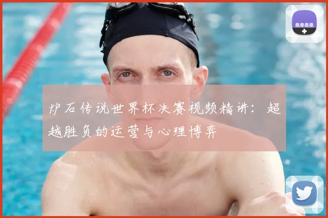 炉石传说世界杯决赛视频精讲：超越胜负的运营与心理博弈