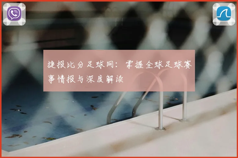 捷报比分足球网：掌握全球足球赛事情报与深度解读
