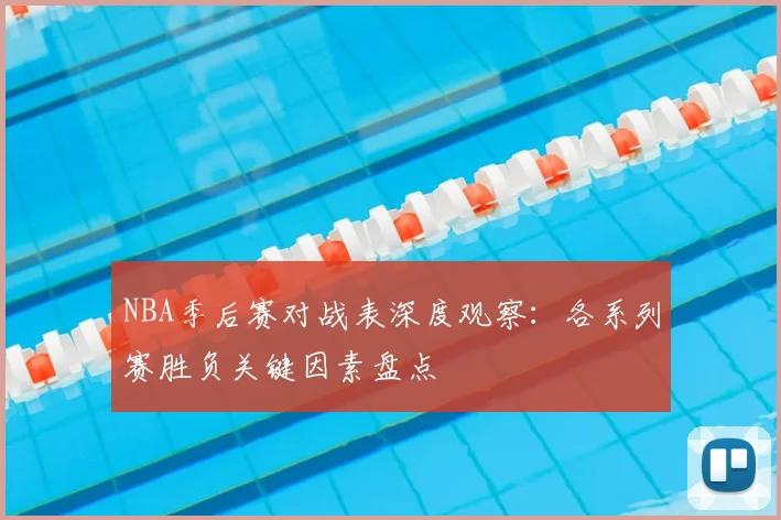 NBA季后赛对战表深度观察：各系列赛胜负关键因素盘点