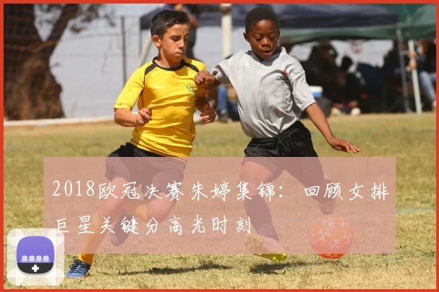 2018欧冠决赛朱婷集锦：回顾女排巨星关键分高光时刻