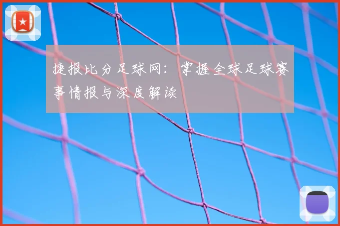 捷报比分足球网：掌握全球足球赛事情报与深度解读
